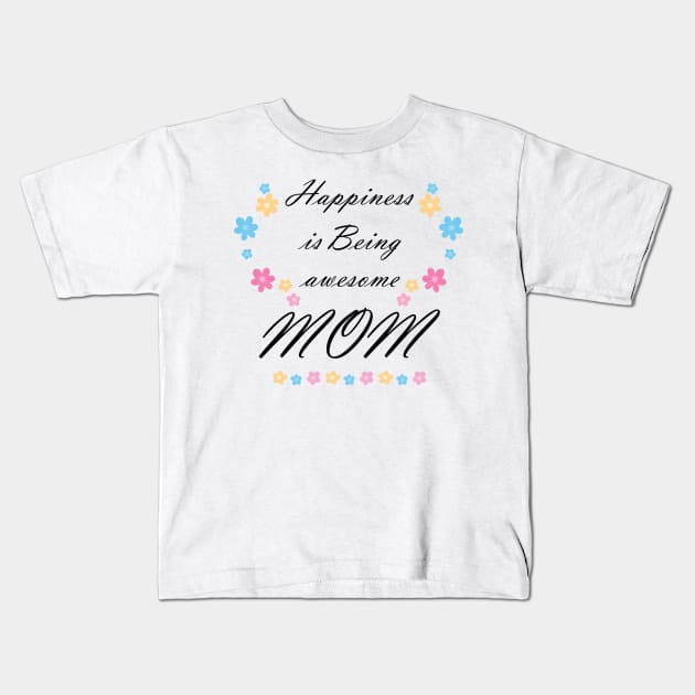 Happiness Is Being Awesome Mom Kids T-Shirt by mjhejazy